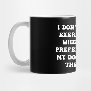 I don't always exercise, but when I do, I prefer chasing my dog around the park. Mug